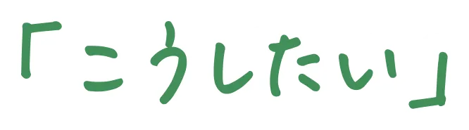 「こうしたい」